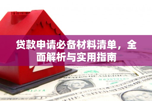 安居贷款申请必备材料清单，全面解析与实用指南