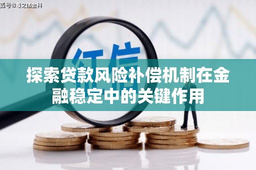 安居探索贷款风险补偿机制在金融稳定中的关键作用