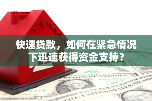 安居快速贷款，如何在紧急情况下迅速获得资金支持？