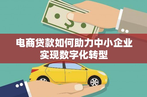 安居电商贷款如何助力中小企业实现数字化转型