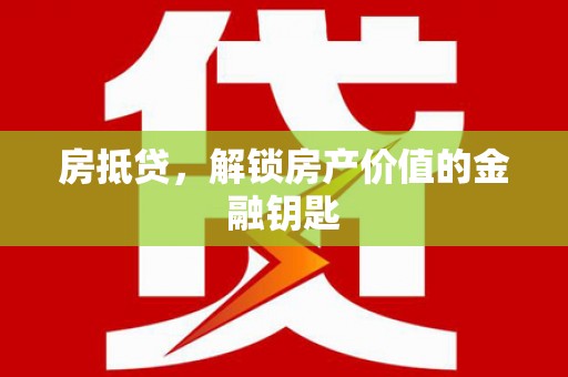 安居房抵贷，解锁房产价值的金融钥匙