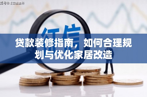 安居贷款装修指南，如何合理规划与优化家居改造