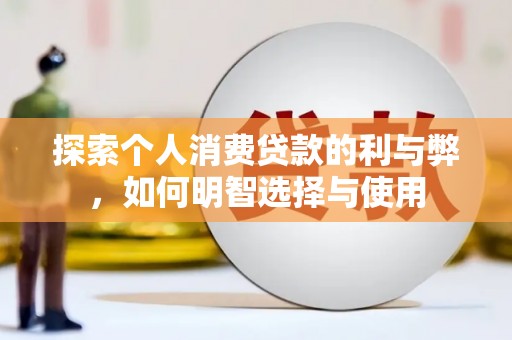 安居探索个人消费贷款的利与弊，如何明智选择与使用
