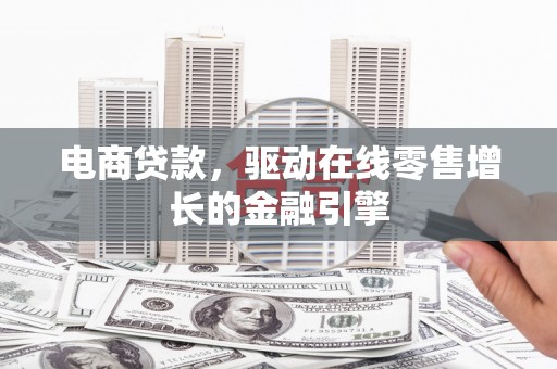 安居电商贷款，驱动在线零售增长的金融引擎