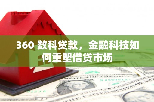 安居360 数科贷款，金融科技如何重塑借贷市场