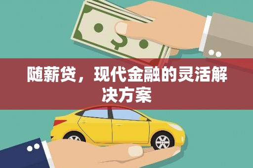 安居随薪贷，现代金融的灵活解决方案