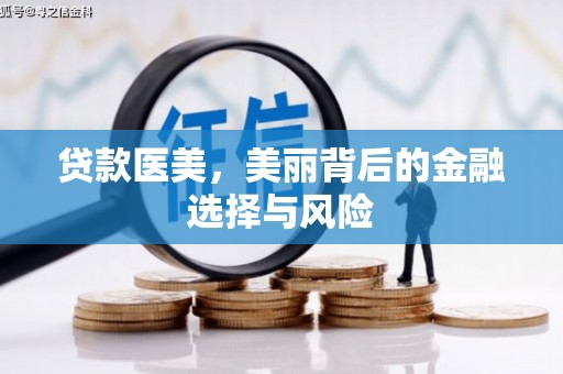 安居贷款医美，美丽背后的金融选择与风险