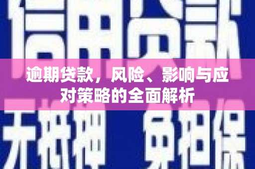 安居逾期贷款，风险、影响与应对策略的全面解析