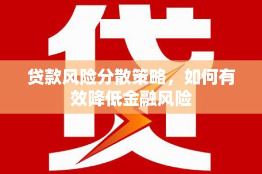 安居贷款风险分散策略，如何有效降低金融风险
