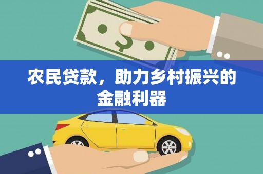 安居农民贷款，助力乡村振兴的金融利器