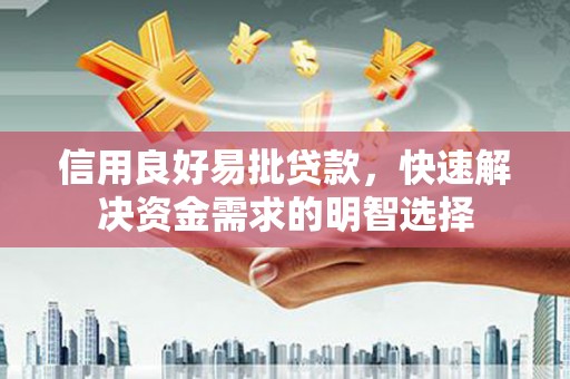 安居信用良好易批贷款，快速解决资金需求的明智选择