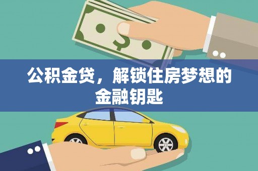 安居公积金贷，解锁住房梦想的金融钥匙