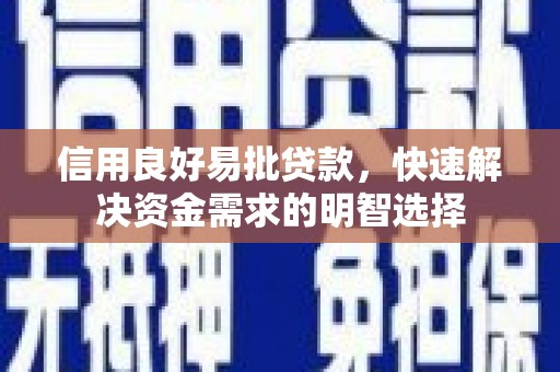 安居信用良好易批贷款，快速解决资金需求的明智选择
