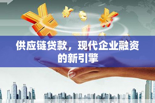 安居供应链贷款，现代企业融资的新引擎