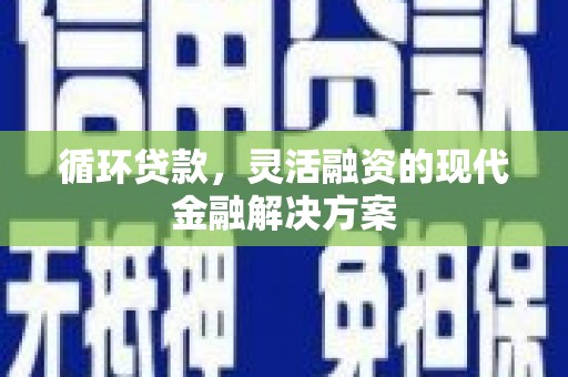安居循环贷款，灵活融资的现代金融解决方案