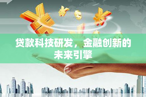 安居贷款科技研发，金融创新的未来引擎