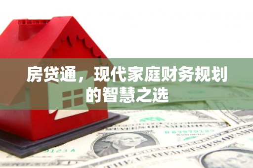 安居房贷通，现代家庭财务规划的智慧之选