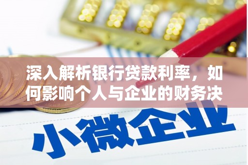 安居深入解析银行贷款利率，如何影响个人与企业的财务决策