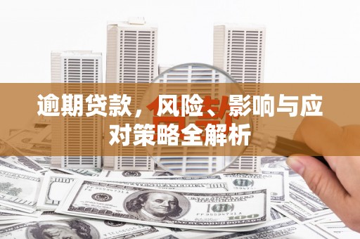 安居逾期贷款，风险、影响与应对策略全解析