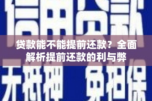 安居贷款能不能提前还款？全面解析提前还款的利与弊