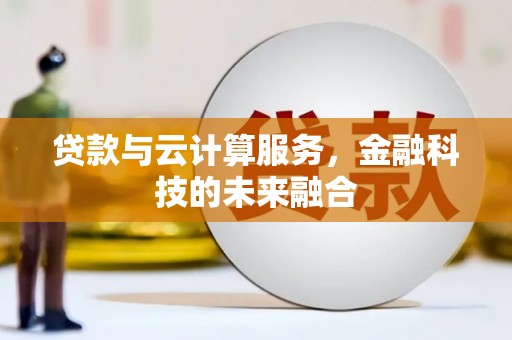 安居贷款与云计算服务，金融科技的未来融合