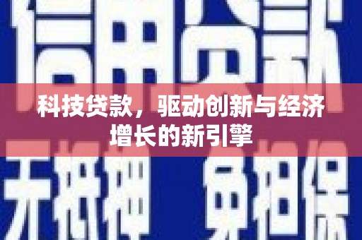 安居科技贷款，驱动创新与经济增长的新引擎