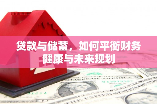 安居贷款与储蓄，如何平衡财务健康与未来规划