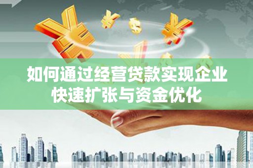 安居如何通过经营贷款实现企业快速扩张与资金优化