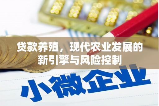 安居贷款养殖，现代农业发展的新引擎与风险控制