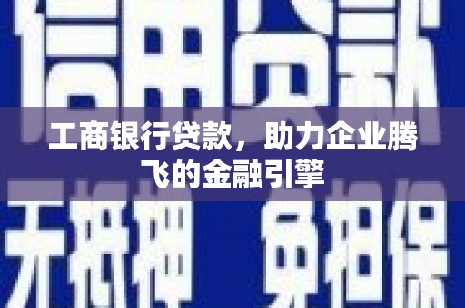 安居工商银行贷款，助力企业腾飞的金融引擎