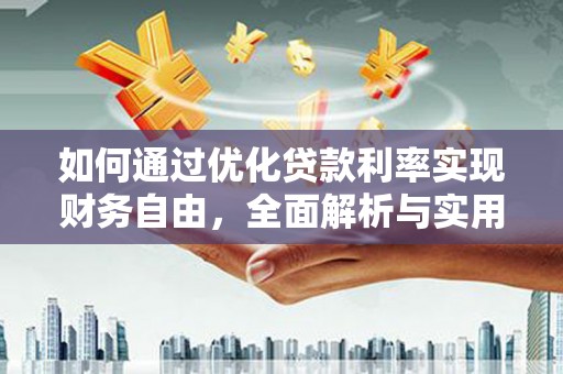 安居如何通过优化贷款利率实现财务自由，全面解析与实用策略
