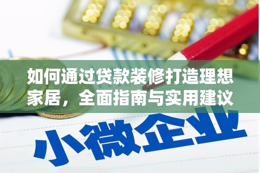 安居如何通过贷款装修打造理想家居，全面指南与实用建议