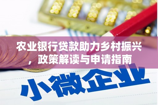 安居农业银行贷款助力乡村振兴，政策解读与申请指南
