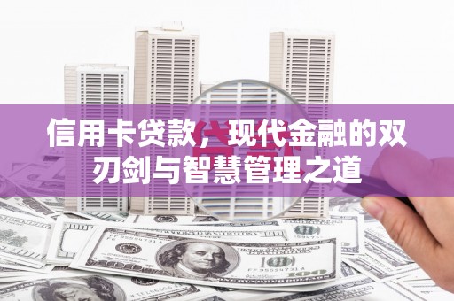 安居信用卡贷款，现代金融的双刃剑与智慧管理之道