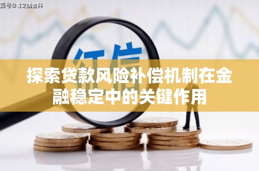 安居探索贷款风险补偿机制在金融稳定中的关键作用