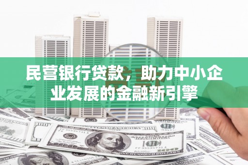 安居民营银行贷款，助力中小企业发展的金融新引擎