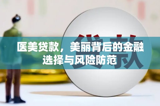 安居医美贷款，美丽背后的金融选择与风险防范