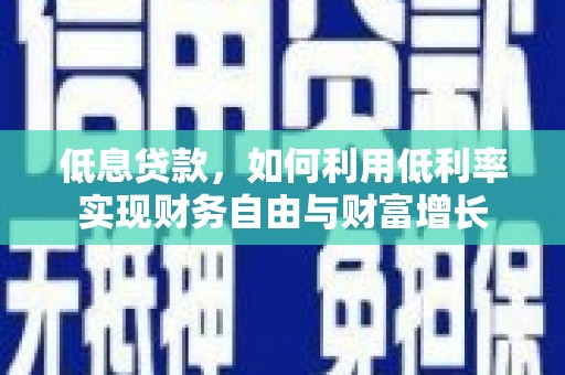 安居低息贷款，如何利用低利率实现财务自由与财富增长